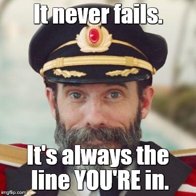 Captain Obvious | It never fails. It's always the line YOU'RE in. | image tagged in captain obvious | made w/ Imgflip meme maker