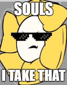 Souls, he takes that | SOULS; I TAKE THAT | image tagged in undertale,flowey | made w/ Imgflip meme maker
