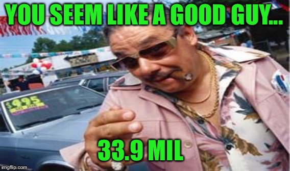 YOU SEEM LIKE A GOOD GUY... 33.9 MIL | made w/ Imgflip meme maker