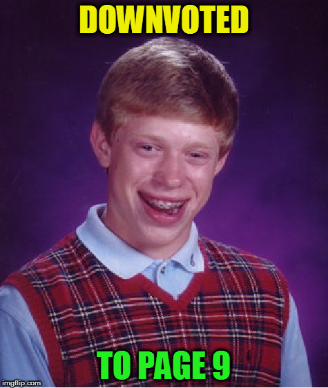 Bad Luck Brian Meme | DOWNVOTED TO PAGE 9 | image tagged in memes,bad luck brian | made w/ Imgflip meme maker