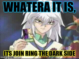 WHATERA IT IS, ITS JOIN RING THE DARK SIDE | made w/ Imgflip meme maker