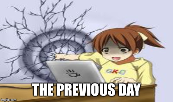 THE PREVIOUS DAY | made w/ Imgflip meme maker