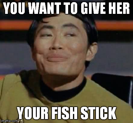 YOU WANT TO GIVE HER YOUR FISH STICK | made w/ Imgflip meme maker