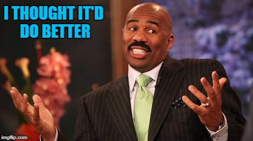 I THOUGHT IT'D DO BETTER | image tagged in memes,steve harvey | made w/ Imgflip meme maker