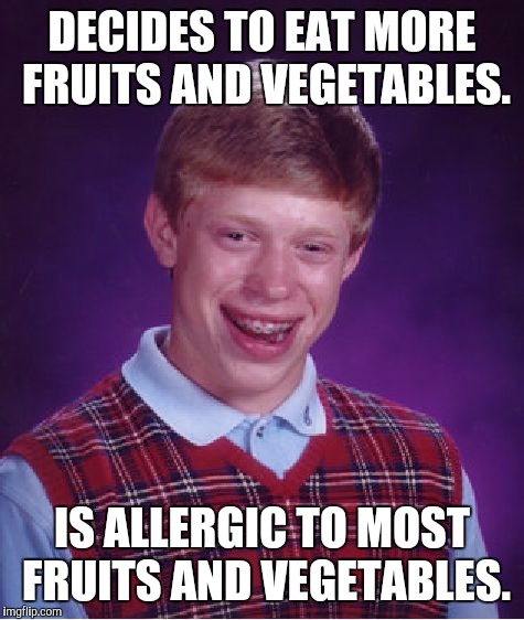 Bad Luck Brian Meme | DECIDES TO EAT MORE FRUITS AND VEGETABLES. IS ALLERGIC TO MOST FRUITS AND VEGETABLES. | image tagged in memes,bad luck brian | made w/ Imgflip meme maker