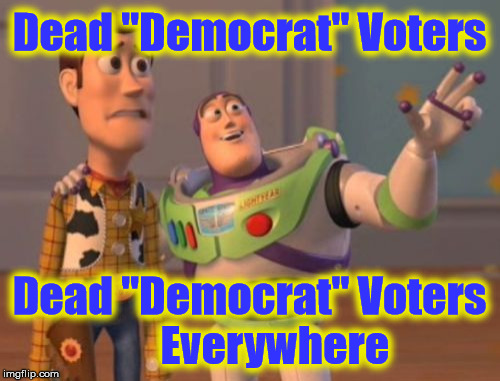 X, X Everywhere Meme | Dead "Democrat" Voters Dead "Democrat" Voters      Everywhere | image tagged in memes,x x everywhere | made w/ Imgflip meme maker