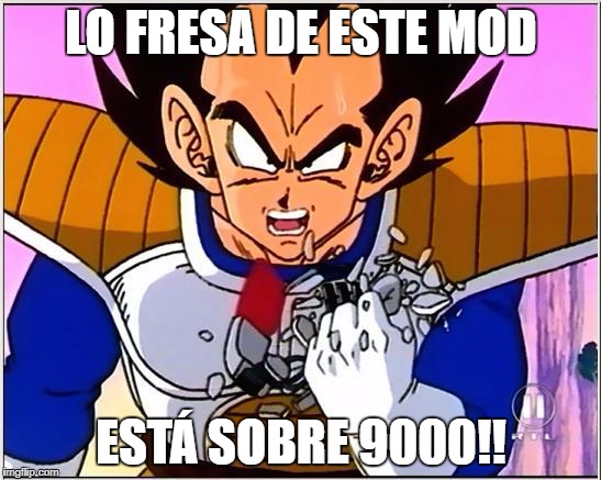 Vegeta over 9000 | LO FRESA DE ESTE MOD; ESTÁ SOBRE 9000!! | image tagged in vegeta over 9000 | made w/ Imgflip meme maker
