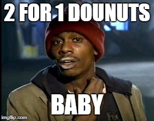 Y'all Got Any More Of That Meme | 2 FOR 1 DOUNUTS; BABY | image tagged in memes,yall got any more of | made w/ Imgflip meme maker