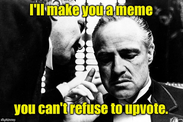 The Memefather: part 1 | I'll make you a meme; you can't refuse to upvote. | image tagged in memes,godfather movie,offer can't refuse,upvote,funny | made w/ Imgflip meme maker