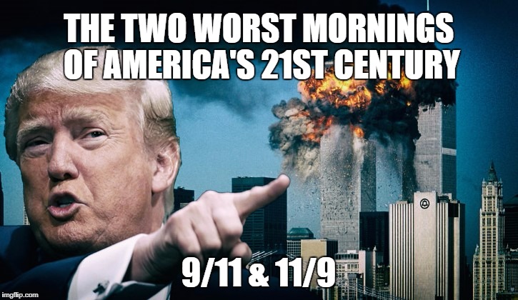 THE TWO WORST MORNINGS OF AMERICA'S 21ST CENTURY; 9/11 & 11/9 | image tagged in fucktrump,theresistance | made w/ Imgflip meme maker