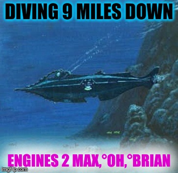 DIVING 9 MILES DOWN ENGINES 2 MAX,°OH,°BRIAN | made w/ Imgflip meme maker