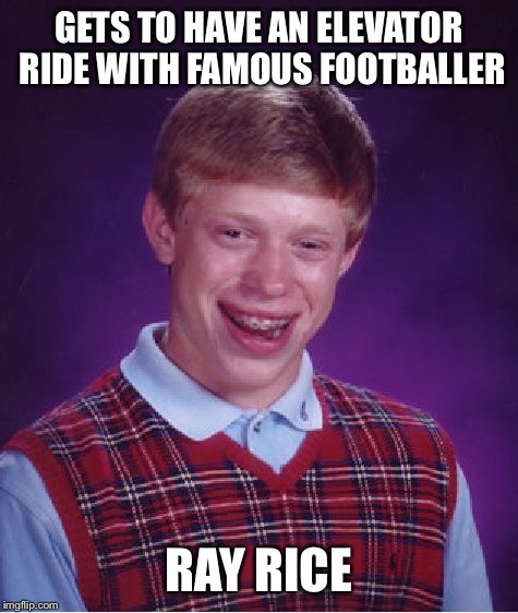 Bad Luck Brian Meme | GETS TO HAVE AN ELEVATOR RIDE WITH FAMOUS FOOTBALLER; RAY RICE | image tagged in memes,bad luck brian | made w/ Imgflip meme maker