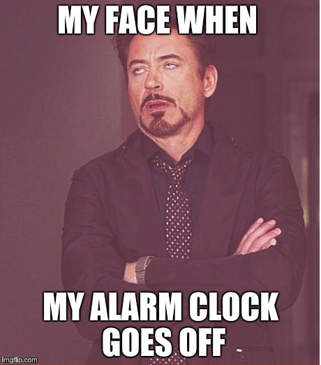 Face You Make Robert Downey Jr Meme | MY FACE WHEN MY ALARM CLOCK GOES OFF | image tagged in memes,face you make robert downey jr | made w/ Imgflip meme maker