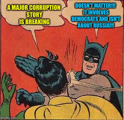 Batman Slapping Robin Meme | A MAJOR CORRUPTION STORY IS BREAKING; DOESN'T MATTER!!! IT INVOLVES DEMOCRATS AND ISN'T ABOUT RUSSIA!!! | image tagged in memes,batman slapping robin | made w/ Imgflip meme maker