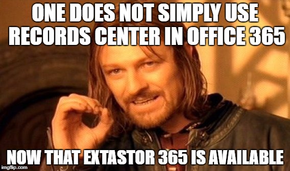 One Does Not Simply Meme | ONE DOES NOT SIMPLY USE RECORDS CENTER IN OFFICE 365; NOW THAT EXTASTOR 365 IS AVAILABLE | image tagged in memes,one does not simply | made w/ Imgflip meme maker