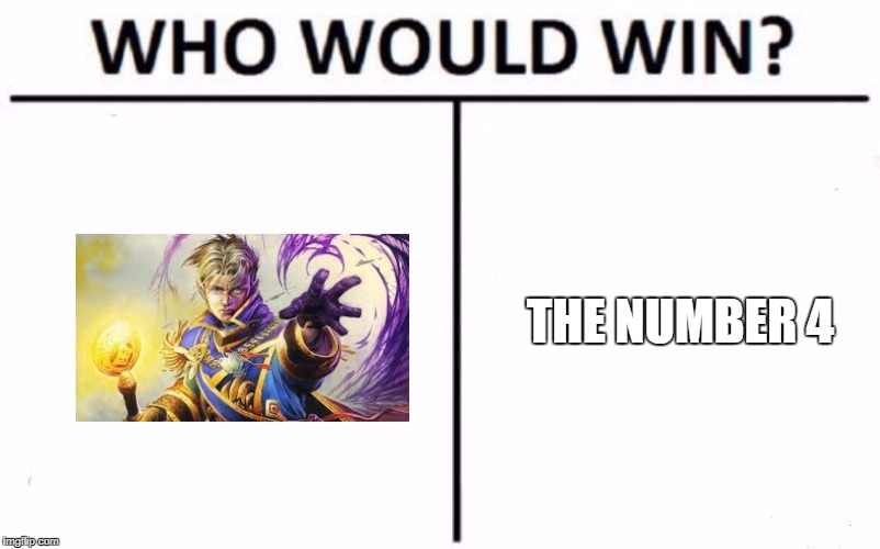 Who Would Win? Meme | THE NUMBER 4 | image tagged in who would win | made w/ Imgflip meme maker