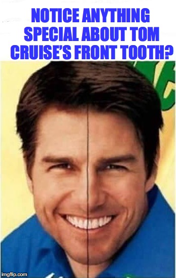Stuck InThe Middle | NOTICE ANYTHING SPECIAL ABOUT TOM CRUISE’S FRONT TOOTH? | image tagged in tom cruise,teeth | made w/ Imgflip meme maker