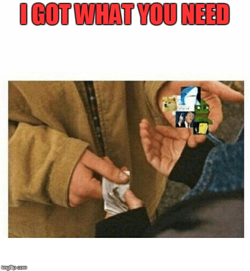 I GOT WHAT YOU NEED | made w/ Imgflip meme maker