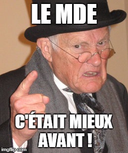 Back In My Day Meme | LE MDE; C'ÉTAIT MIEUX AVANT ! | image tagged in memes,back in my day | made w/ Imgflip meme maker