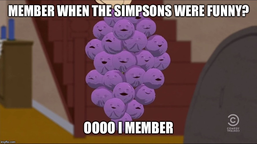 Member Berries Meme | MEMBER WHEN THE SIMPSONS WERE FUNNY? OOOO I MEMBER | image tagged in memes,member berries | made w/ Imgflip meme maker