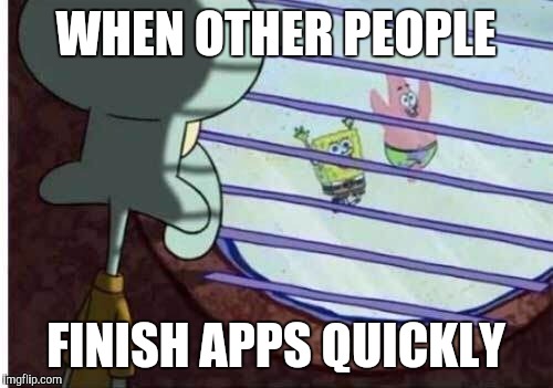 WHEN OTHER PEOPLE; FINISH APPS QUICKLY | made w/ Imgflip meme maker