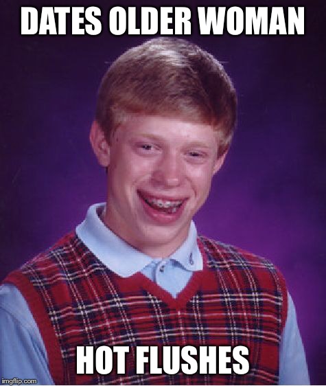 Bad Luck Brian Meme | DATES OLDER WOMAN HOT FLUSHES | image tagged in memes,bad luck brian | made w/ Imgflip meme maker