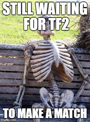 Waiting Skeleton | STILL WAITING FOR TF2; TO MAKE A MATCH | image tagged in memes,waiting skeleton | made w/ Imgflip meme maker