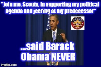 Remember having a grownup in the White House? | "Join me, Scouts, in supporting my political agenda and jeering at my predecessor"; ...said Barack Obama NEVER | image tagged in trump,obama,boy scouts,respect,disrespect | made w/ Imgflip meme maker