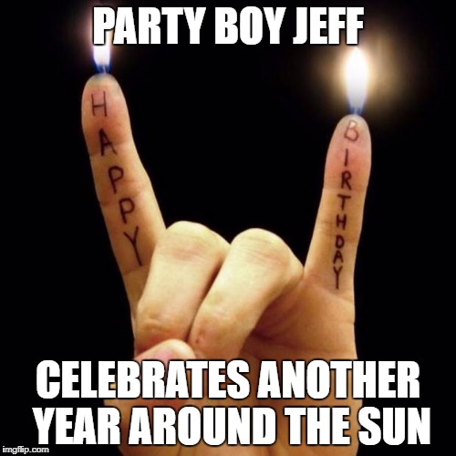 Rock Birthday | PARTY BOY JEFF; CELEBRATES ANOTHER YEAR AROUND THE SUN | image tagged in rock birthday | made w/ Imgflip meme maker