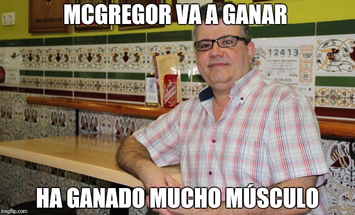 cuñao | MCGREGOR VA A GANAR; HA GANADO MUCHO MÚSCULO | image tagged in cuao | made w/ Imgflip meme maker