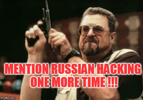 Am I The Only One Around Here Meme | MENTION RUSSIAN HACKING ONE MORE TIME !!! | image tagged in memes,am i the only one around here | made w/ Imgflip meme maker