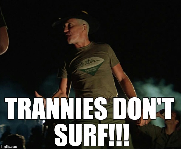 Trannies dont surf | TRANNIES DON'T SURF!!! | image tagged in transgender,military,memes | made w/ Imgflip meme maker
