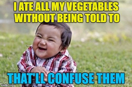 Then he refused ice-cream... | I ATE ALL MY VEGETABLES WITHOUT BEING TOLD TO; THAT'LL CONFUSE THEM | image tagged in memes,evil toddler,vegetables,food | made w/ Imgflip meme maker