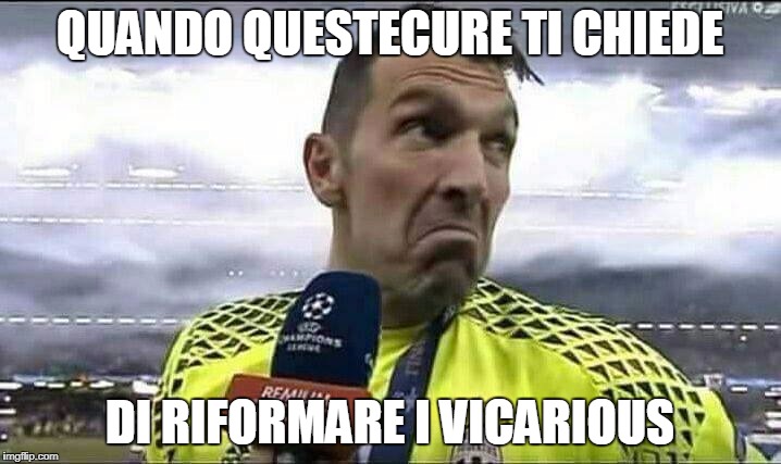 buffon | QUANDO QUESTECURE TI CHIEDE; DI RIFORMARE I VICARIOUS | image tagged in buffon | made w/ Imgflip meme maker