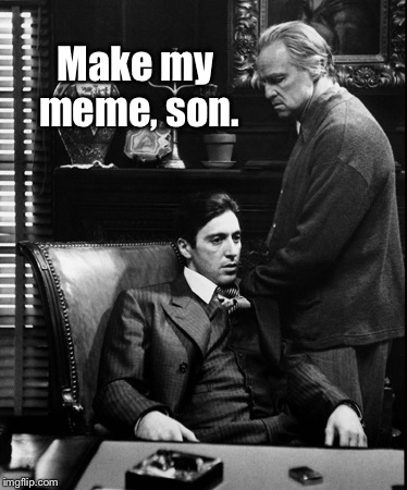 Make my meme, son. | made w/ Imgflip meme maker