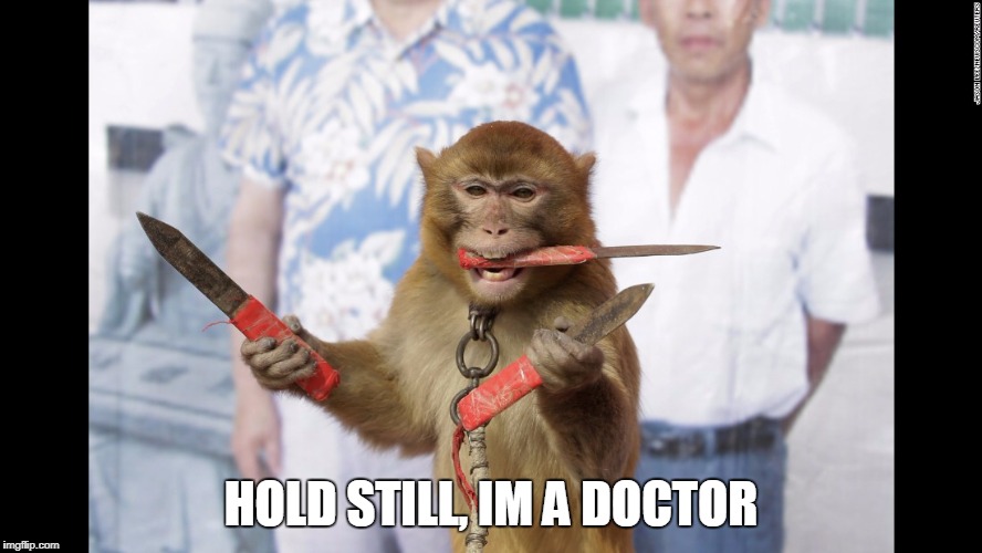 Monkey with Knives | HOLD STILL, IM A DOCTOR | image tagged in monkey with knives | made w/ Imgflip meme maker