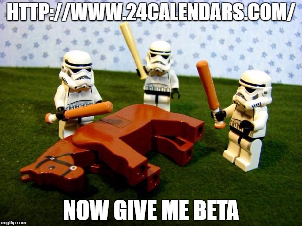 Beating a dead horse | HTTP://WWW.24CALENDARS.COM/; NOW GIVE ME BETA | image tagged in beating a dead horse | made w/ Imgflip meme maker