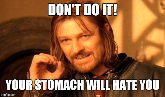 One Does Not Simply Meme | DON'T DO IT! YOUR STOMACH WILL HATE YOU | image tagged in memes,one does not simply | made w/ Imgflip meme maker