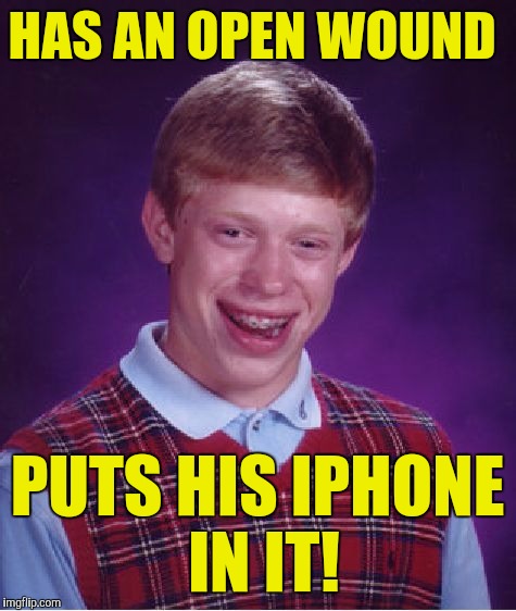 Bad Luck Brian Meme | HAS AN OPEN WOUND PUTS HIS IPHONE IN IT! | image tagged in memes,bad luck brian | made w/ Imgflip meme maker