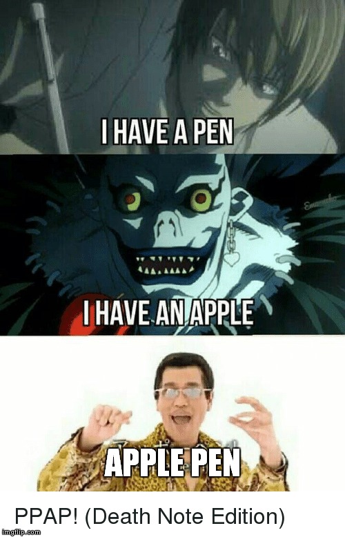 Death Note PPAP | APPLE PEN | image tagged in death note,light yagami,ppap,pen pineapple apple pen,i have a pen i have an apple | made w/ Imgflip meme maker