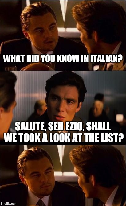 ser Ezio | WHAT DID YOU KNOW IN ITALIAN? SALUTE, SER EZIO, SHALL WE TOOK A LOOK AT THE LIST? | image tagged in memes,assassin's creed | made w/ Imgflip meme maker