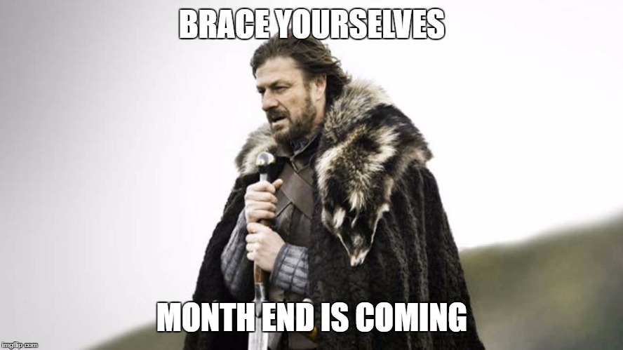 Brace yourself  | BRACE YOURSELVES; MONTH END IS COMING | image tagged in brace yourself | made w/ Imgflip meme maker