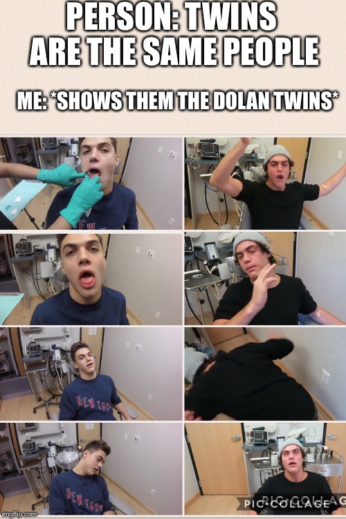 PERSON: TWINS ARE THE SAME PEOPLE; ME: *SHOWS THEM THE DOLAN TWINS* | made w/ Imgflip meme maker