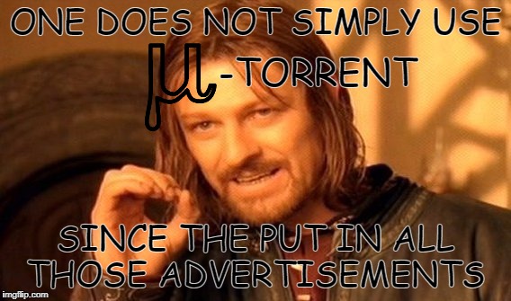 One Does Not Simply Meme | ONE DOES NOT SIMPLY USE SINCE THE PUT IN ALL THOSE ADVERTISEMENTS -TORRENT | image tagged in memes,one does not simply | made w/ Imgflip meme maker