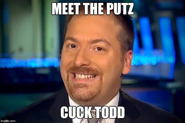 MEET THE PUTZ; CUCK TODD | image tagged in cucktodd | made w/ Imgflip meme maker