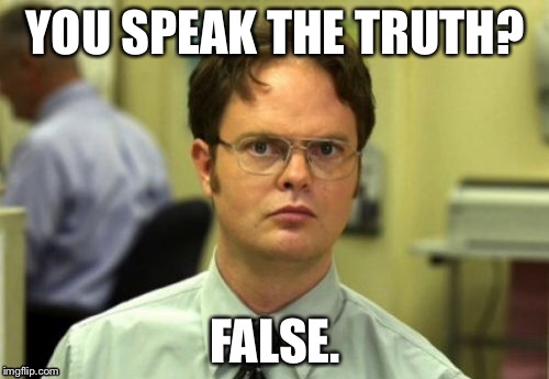 YOU SPEAK THE TRUTH? FALSE. | made w/ Imgflip meme maker