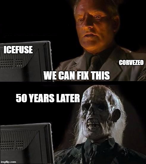 I'll Just Wait Here Meme | ICEFUSE; CORVEZEO; WE CAN FIX THIS; 50 YEARS LATER | image tagged in memes,ill just wait here | made w/ Imgflip meme maker