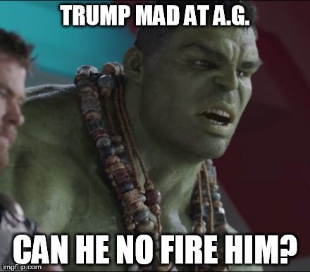 Confused Hulk | TRUMP MAD AT A.G. CAN HE NO FIRE HIM? | image tagged in confused hulk | made w/ Imgflip meme maker
