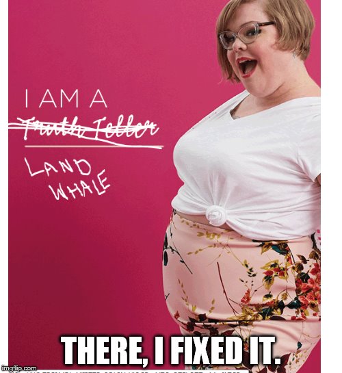 THERE, I FIXED IT. | image tagged in really fat girl,whale | made w/ Imgflip meme maker