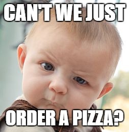 Skeptical Baby Meme | CAN'T WE JUST ORDER A PIZZA? | image tagged in memes,skeptical baby | made w/ Imgflip meme maker